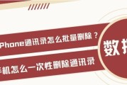 一键批量删除iPhone通讯录，轻松整理联系人信息（简单操作、高效便捷，让通讯录管理更加轻松快捷）