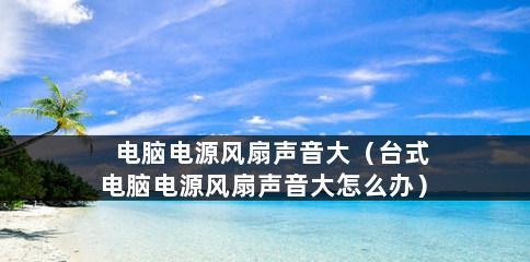 电脑电源风扇不转的原因及解决办法（深入解析电脑电源风扇停转现象，教你轻松解决问题）