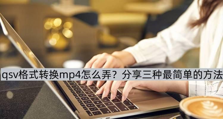 免费QSV转换MP4（QSV技术助你快速将视频转换为MP4格式）