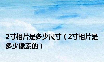 探索2寸照片尺寸的像素之谜（揭秘2寸照片尺寸下的理想像素密度）