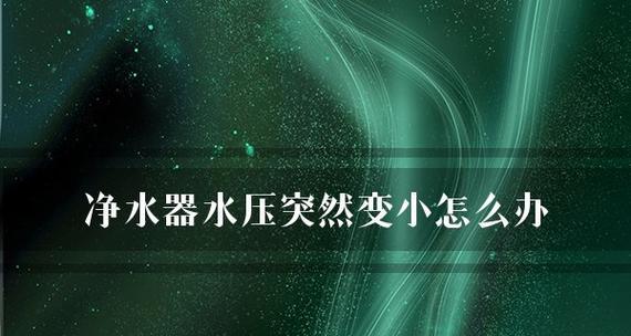 净水器加水后水压小怎么办？如何快速解决水压问题？